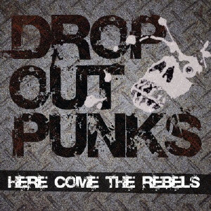 DROP OUT PUNKS / HERE COME THE REBELS