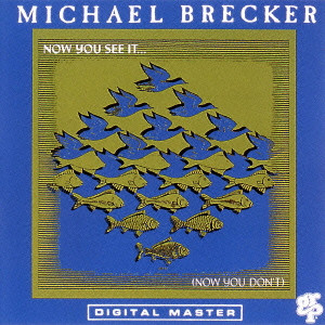 MICHAEL BRECKER / マイケル・ブレッカー / NOW YOU SEE IT... NOW YOU DON'T / ナウ・ユー・シー・イット