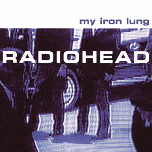 RADIOHEAD / レディオヘッド / MY IRON LUNG / マイ・アイアン・ラング