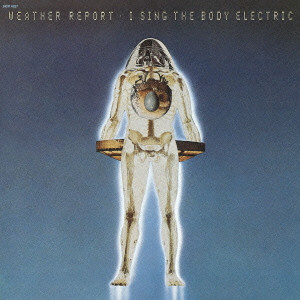 WEATHER REPORT / ウェザー・リポート / I SING THE BODY ELECTRIC / アイ・シング・ザ・ボディ・エレクトリック