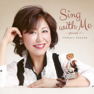 CHIKAKO SAWADA / 沢田知可子 (澤田知可子) / SING WITH ME - EPISODE 1 - / Sing with Me-episode 1-