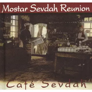 MOSTAR SEVDAH REUNION / モスタル・セヴダ・リユニオン / CAFÉ SEVDAH / カフェ・セヴダ