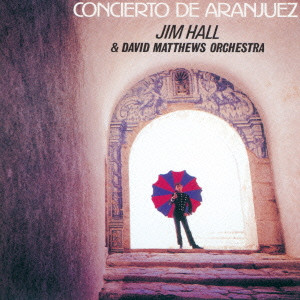 JIM HALL / ジム・ホール / CONCIERTO DE ARANJUEZ / 新アランフエス協奏曲