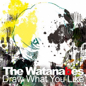 THE WATANABES / ワタナベズ / DRAW WHAT YOU LIKE / ＤＲＡＷ　ＷＨＡＴ　ＹＯＵ　ＬＩＫＥ