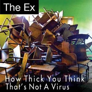 EX / HOW THICK YOU THINK / THAT'S NOT A VIRUS