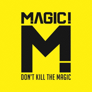 MAGIC! / マジック！ / DON'T KILL THE MAGIC / ドント・キル・ザ・マジック