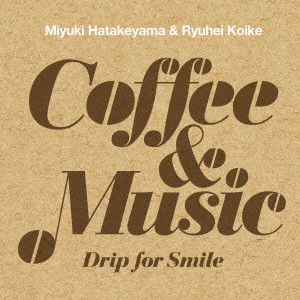 HATAKEYAMA MIYUKI,KOIKE RYUHEI / 畠山美由紀,小池龍平 / COFFEE & MUSIC - DRIP FOR SMILE - / コーヒー&ミュージック~ドリップ・フォー・スマイル