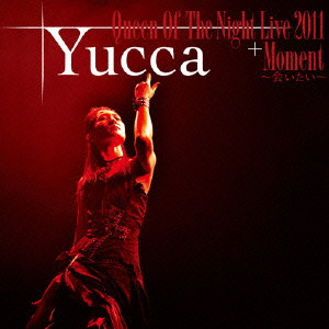 Yucca / Queen Of The Night Live 2011 + Moment~会いたい~