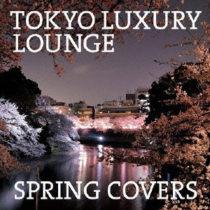 (V.A.) / TOKYO LUXURY LOUNGE SPRING COVERS