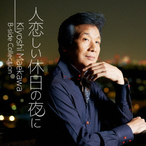 KIYOSHI MAEKAWA / 前川清 / 人恋しい休日の夜に Kiyoshi Maekawa B-side Collection