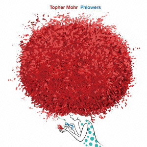 TOPHER MOHR / トーファー・モー / PHLOWERS / フラワーズ