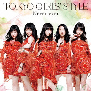 TOKYO GIRLS' STYLE / 東京女子流 / Never ever