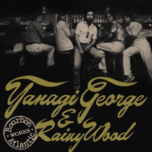 YANAGI GEORGE & RAINY WOOD / 柳ジョージ&レイニーウッド / Bourbon-Atlantic Works