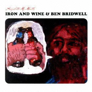 IRON AND WINE & BEN BRIDWELL / SING INTO MY MOUTH / シング・イントゥ・マイ・マウス