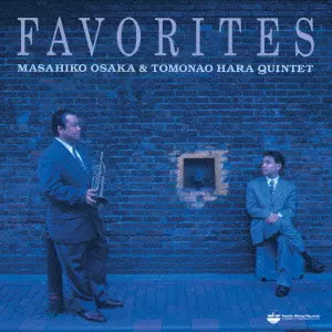 MASAHIKO OSAKA & TOMONAO HARA QUINTET / 大坂昌彦&原朋直クインテット / FAVORITES / フェイバリッツ
