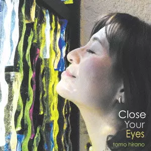TOMO HIRANO / ヒラノトモ / CLOSE YOUE EYES  / クローズ・ユア・アイズ