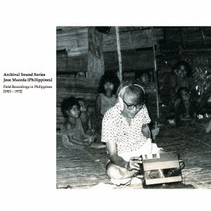 JOSE MACEDA / ホセ・マセダ / Archival Sound Series: Jose Maceda[Philippines]Field Recordings in Philippines[1953-1972] / アーカイヴァル・サウンド・シリーズ:ホセ・マセダ・フィールド・レコーディングス・イン・フィリピン1953-1972 (2CD)