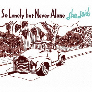 she said / So Lonely but Never Alone