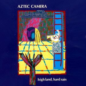 AZTEC CAMERA / アズテック・カメラ / HIGH LAND, HARD RAIN / ハイ・ランド、ハード・レイン