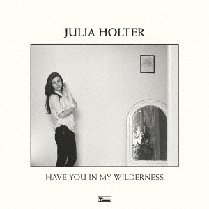JULIA HOLTER / ジュリア・ホルター / HAVE YOU IN MY WILDERNESS / ハヴ・ユー・イン・マイ・ウィルダネス