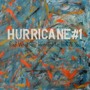 HURRICANE #1 / ハリケーン #1 / FIND WHAT YOU LOVE AND LET IT KILL YOU / ファインド・ホワット・ユー・ラヴ・アンド・レット・イット・キル・ユー