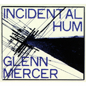 GLENN MERCER / INCIDENTAL HUM