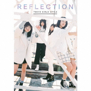 TOKYO GIRLS' STYLE / 東京女子流 / REFLECTION(CD+スマプラ)(初回生産限定盤) 