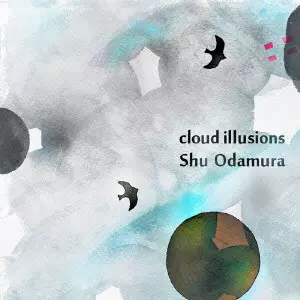 SHU ODAMURA / 小田村愁            / CLOUD ILLUSIONS / クラウド・イリュージョンズ