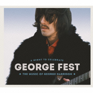 (V.A.) / GEORGE FEST A NIGHT TO CELEBRATE THE MUSIC OF GEORGE HARRISON / GEORGE FEST:ジョージ・ハリスン・トリビュート・コンサート