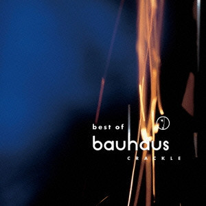 BAUHAUS / バウハウス / BEST OF BAUHAUS >> CRACKLE / クラックル -ベスト・オブ・バウハウス