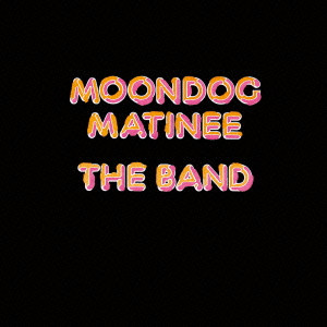 THE BAND / ザ・バンド / MOONDOG MATINEE / ムーンドッグ・マチネー +6