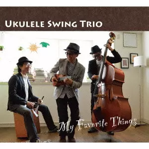 UKLELE SWING TRIO / ウクレレ・スイング・トリオ / MY FAVORITE THINGS  / マイ・フェイバリット・シングス