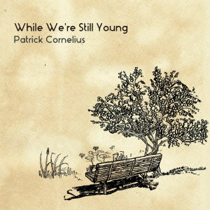 PATRICK CORNELIUS / パトリック・コーネリアス / While We're Still Young  / ホワイル・ウィ・アー・スティル・ヤング