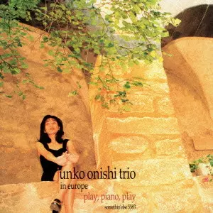 JUNKO ONISHI / 大西順子 / PLAY. PIANO. PLAY . JUNKO ONISHI TRIO IN EUROPE / プレイ・ピアノ・プレイ 大西順子トリオ・イン・ヨーロッパ