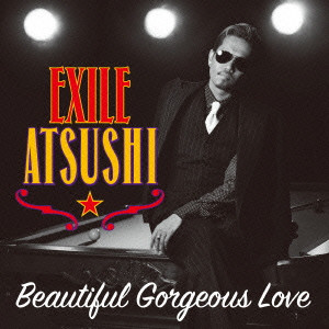 EXILE ATSUSHI / Beautiful Gorgeous Love