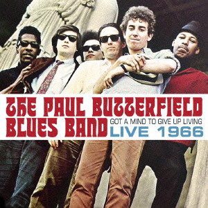 PAUL BUTTERFIELD BLUES BAND / ポール・バターフィールド・ブルース・バンド / ガット・ア・マインド・トゥ・ギヴ・アップ・リヴィング - ライブ 1966