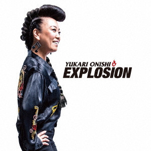 YUKARI O'NISHI / 大西ユカリ / EXPLOSION