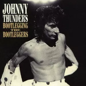 JOHNNY THUNDERS / ジョニー・サンダース / BOOTLEGGING THE BOOTLEGGERS / ブートレッギング・ザ・ブートレッガーズ