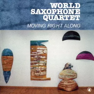 WORLD SAXOPHONE QUARTET / ワールド・サキソフォン・カルテット / Moving Right Along / ムーヴィング・ライト・アローン