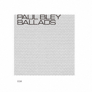 PAUL BLEY / ポール・ブレイ / BALLADS / バラッズ