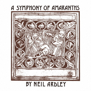 NEIL ARDLEY / ニール・アードレイ / Symphony Of Amaranths  / ア・シンフォニー・オブ・アマランス