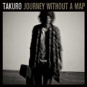 TAKURO (GLAY) / Journey without a map