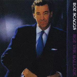BOZ SCAGGS / ボズ・スキャッグス / BOZ THE BALLADE / ボズ・ザ・バラード