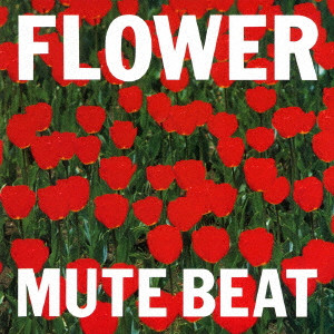 MUTE BEAT / ミュート・ビート / FLOWER / フラワー
