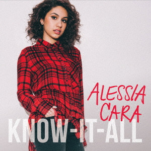 ALESSIA CARA / アレッシア・カーラ / KNOW-IT-ALL / ノウ・イット・オール