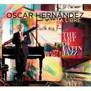 OSCAR HERNANDEZ & ALMA LIBRE / オスカル・エルナンデス & アルマ・リブレ / THE ART OF LATIN JAZZ