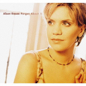ALISON KRAUSS / アリソン・クラウス / FORGET ABOUT IT / フォーゲット・アバウト・イット