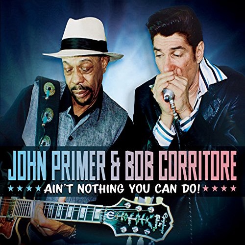 JOHN PRIMER & BOB CORRITORE / ジョン・プライマー&ボブ・コリトー / AIN'T NOTHING YOU CAN DO!  / エイント・ナッシング・ユー・キャン・ドゥ!