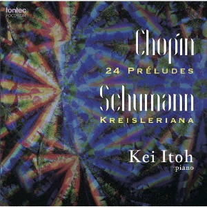 KEI ITO / 伊藤恵 / ショパン:24の前奏曲 op.28 シューマン:クライスレリアーナ op.16