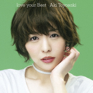 AKI TOYOSAKI / 豊崎愛生 / LOVE YOUR BEST / love your Best